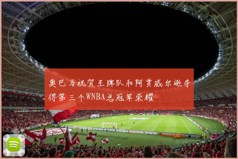 奥巴马祝贺王牌队和阿贾威尔逊夺得第三个WNBA总冠军荣耀