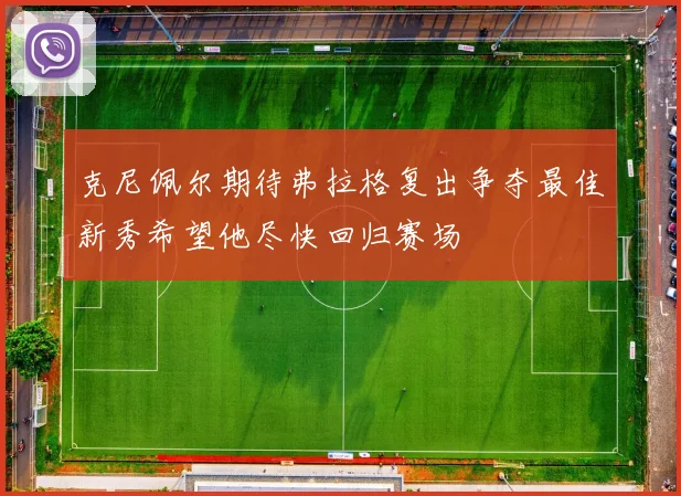 克尼佩尔期待弗拉格复出争夺最佳新秀希望他尽快回归赛场